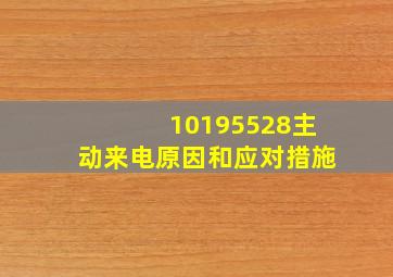 10195528主动来电原因和应对措施