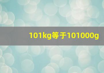 101kg等于101000g