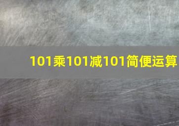 101乘101减101简便运算