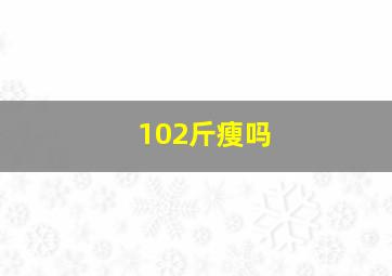 102斤瘦吗