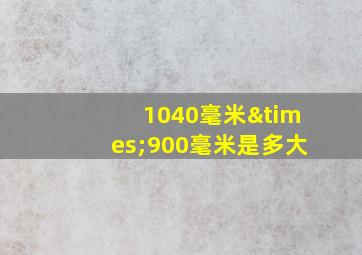 1040毫米×900毫米是多大