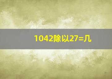 1042除以27=几