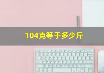 104克等于多少斤