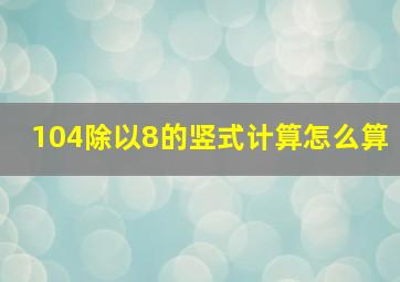 104除以8的竖式计算怎么算