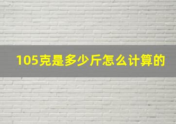 105克是多少斤怎么计算的