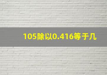 105除以0.416等于几