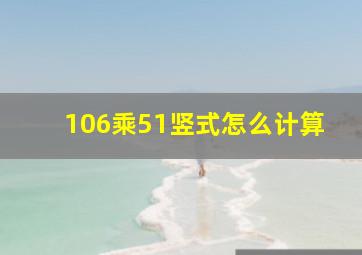 106乘51竖式怎么计算