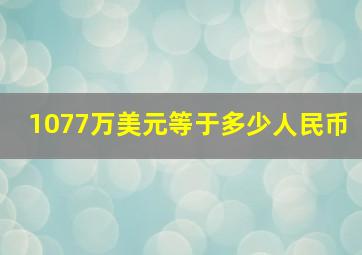 1077万美元等于多少人民币