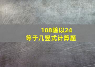 108除以24等于几竖式计算题