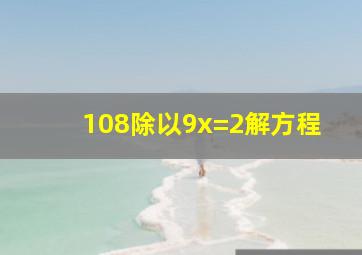 108除以9x=2解方程