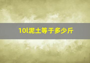 10l泥土等于多少斤