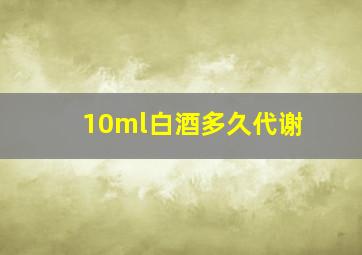 10ml白酒多久代谢