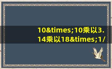 10×10乘以3.14乘以18×1/3等于几