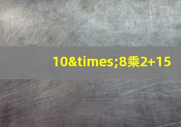 10×8乘2+15