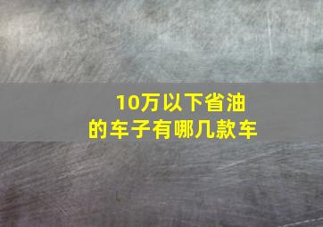 10万以下省油的车子有哪几款车