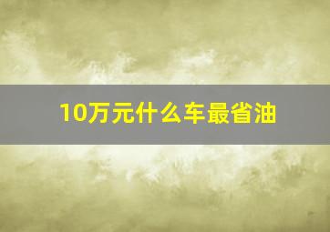 10万元什么车最省油