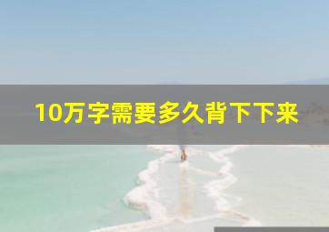 10万字需要多久背下下来