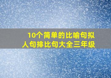 10个简单的比喻句拟人句排比句大全三年级