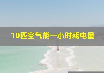 10匹空气能一小时耗电量