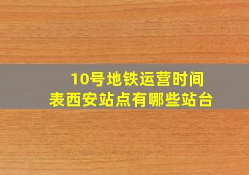 10号地铁运营时间表西安站点有哪些站台