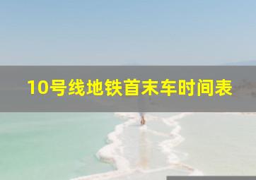 10号线地铁首末车时间表