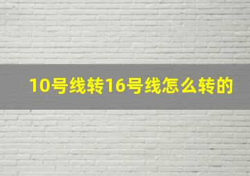 10号线转16号线怎么转的