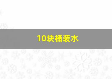 10块桶装水