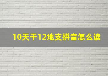 10天干12地支拼音怎么读