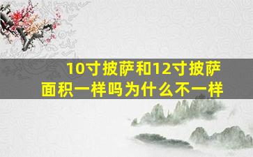 10寸披萨和12寸披萨面积一样吗为什么不一样