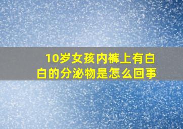 10岁女孩内裤上有白白的分泌物是怎么回事