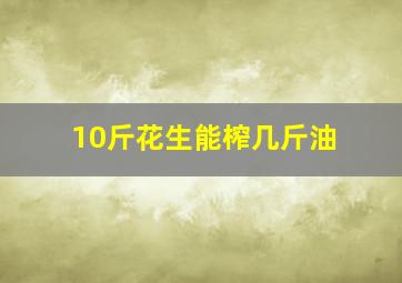 10斤花生能榨几斤油