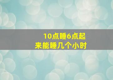 10点睡6点起来能睡几个小时