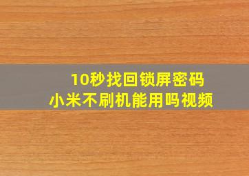 10秒找回锁屏密码小米不刷机能用吗视频