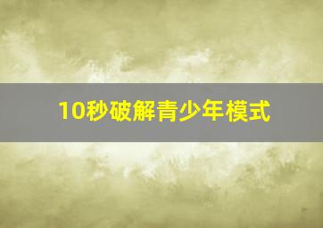 10秒破解青少年模式