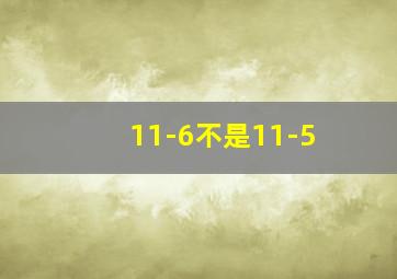 11-6不是11-5