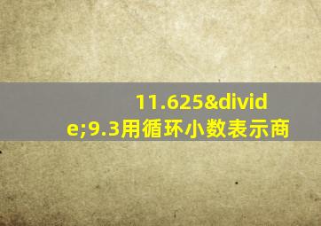 11.625÷9.3用循环小数表示商