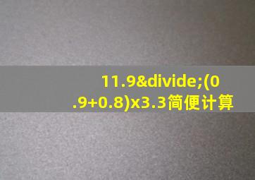 11.9÷(0.9+0.8)x3.3简便计算