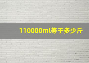 110000ml等于多少斤