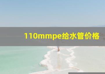 110mmpe给水管价格