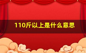 110斤以上是什么意思