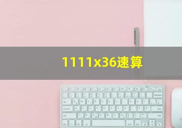 1111x36速算