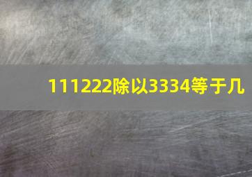 111222除以3334等于几