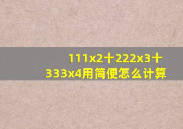 111x2十222x3十333x4用简便怎么计算