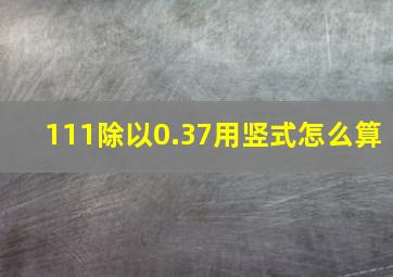 111除以0.37用竖式怎么算