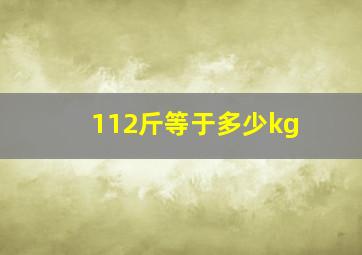 112斤等于多少kg