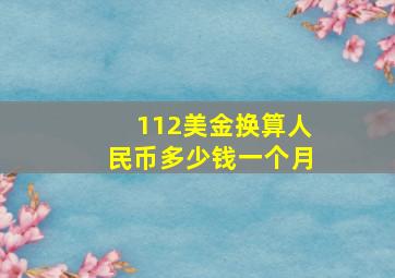 112美金换算人民币多少钱一个月