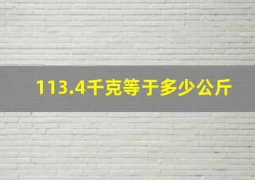 113.4千克等于多少公斤