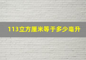 113立方厘米等于多少毫升