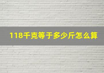 118千克等于多少斤怎么算