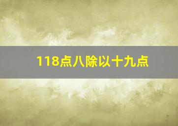 118点八除以十九点